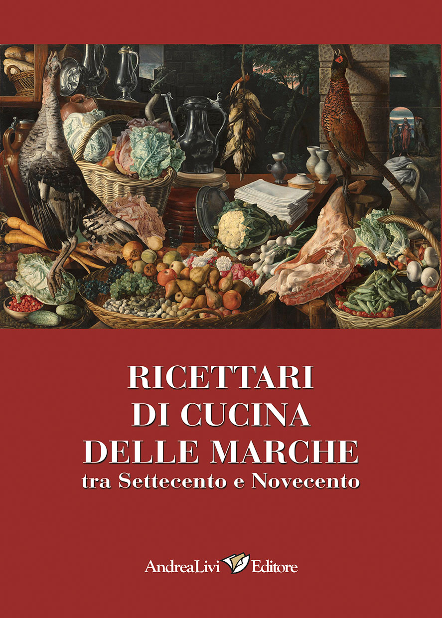 Ricettari di cucina delle Marche tra Settecento e Novecento, a cura di Andrea Livi e Sabrina Sollini