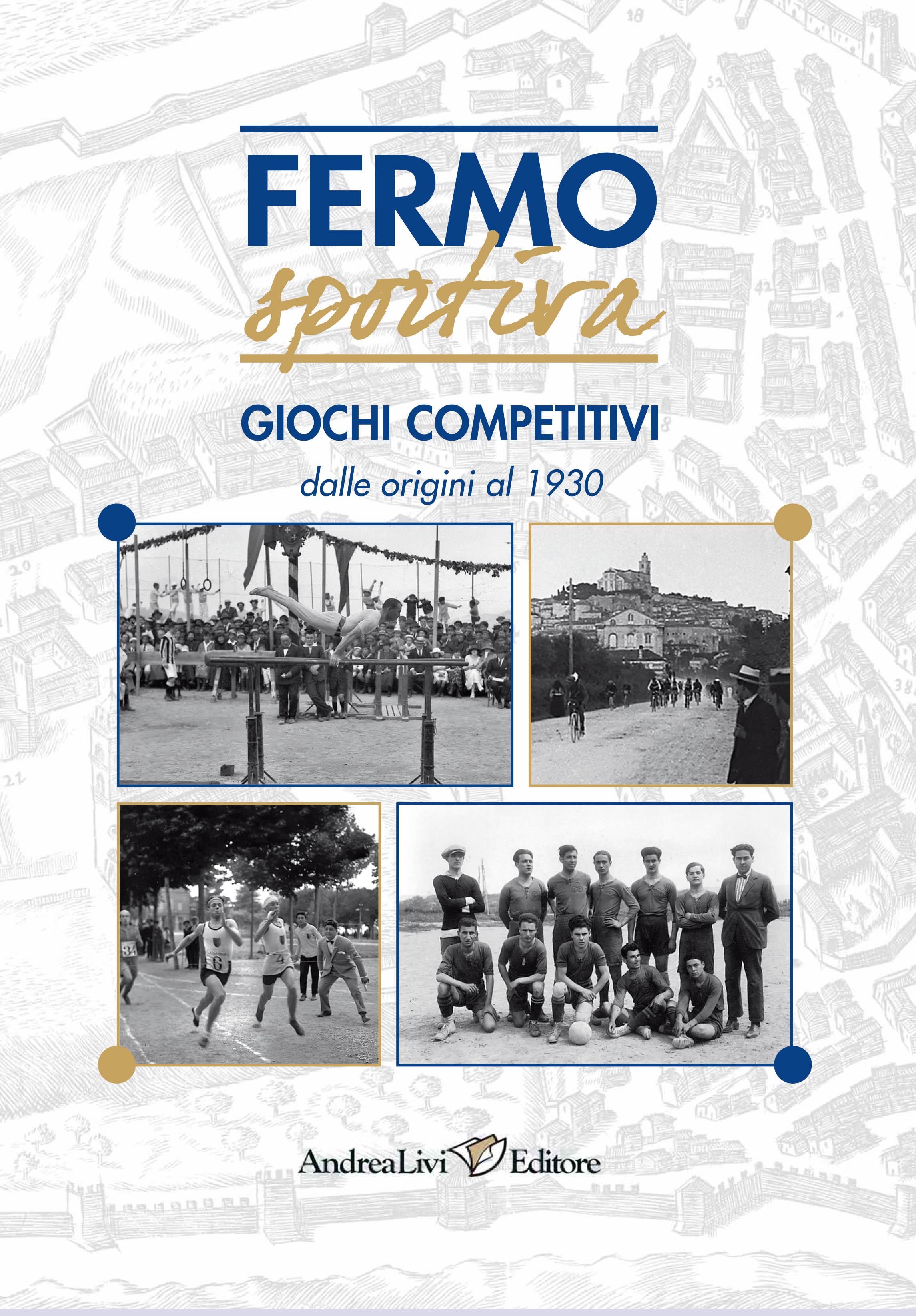 Fermo sportiva. Giochi competitivi dalle origini al 1930, a cura di Andrea Livi e Sabrina Sollini