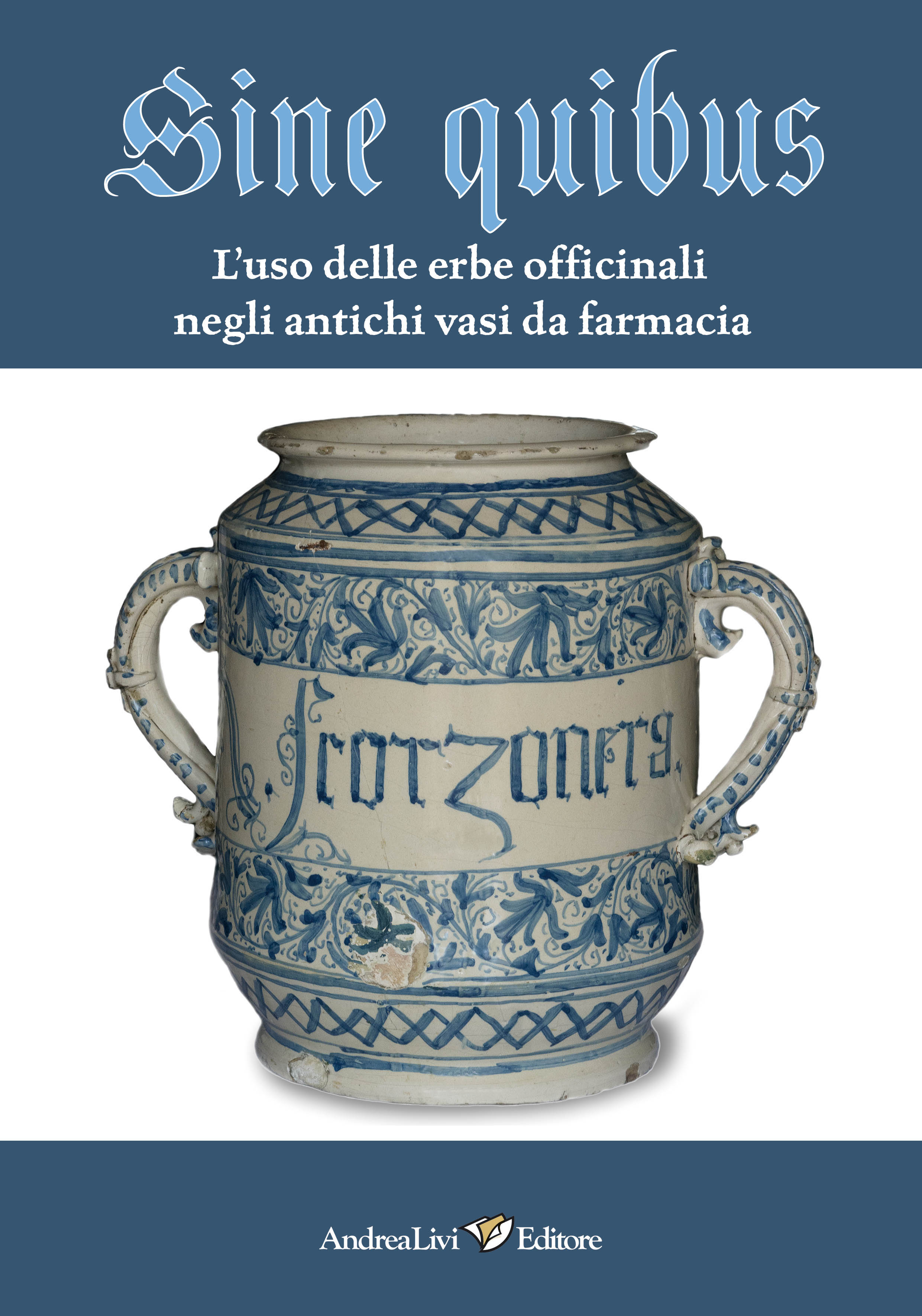 Sine quibus L’uso delle erbe officinali negli antichi vasi da farmacia, a cura di Maria Antonietta Crisanti - Nadir Stringa